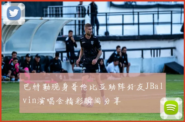 巴特勒现身哥伦比亚助阵好友JBalvin演唱会精彩瞬间分享