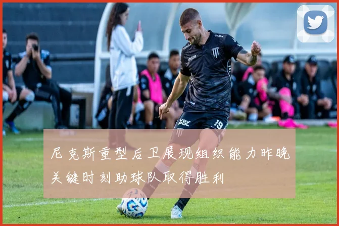 尼克斯重型后卫展现组织能力昨晚关键时刻助球队取得胜利